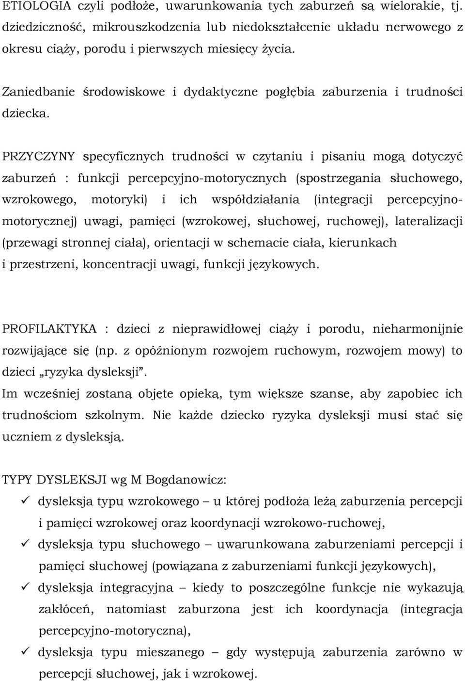 PRZYCZYNY specyficznych trudności w czytaniu i pisaniu mogą dotyczyć zaburzeń : funkcji percepcyjno-motorycznych (spostrzegania słuchowego, wzrokowego, motoryki) i ich współdziałania (integracji