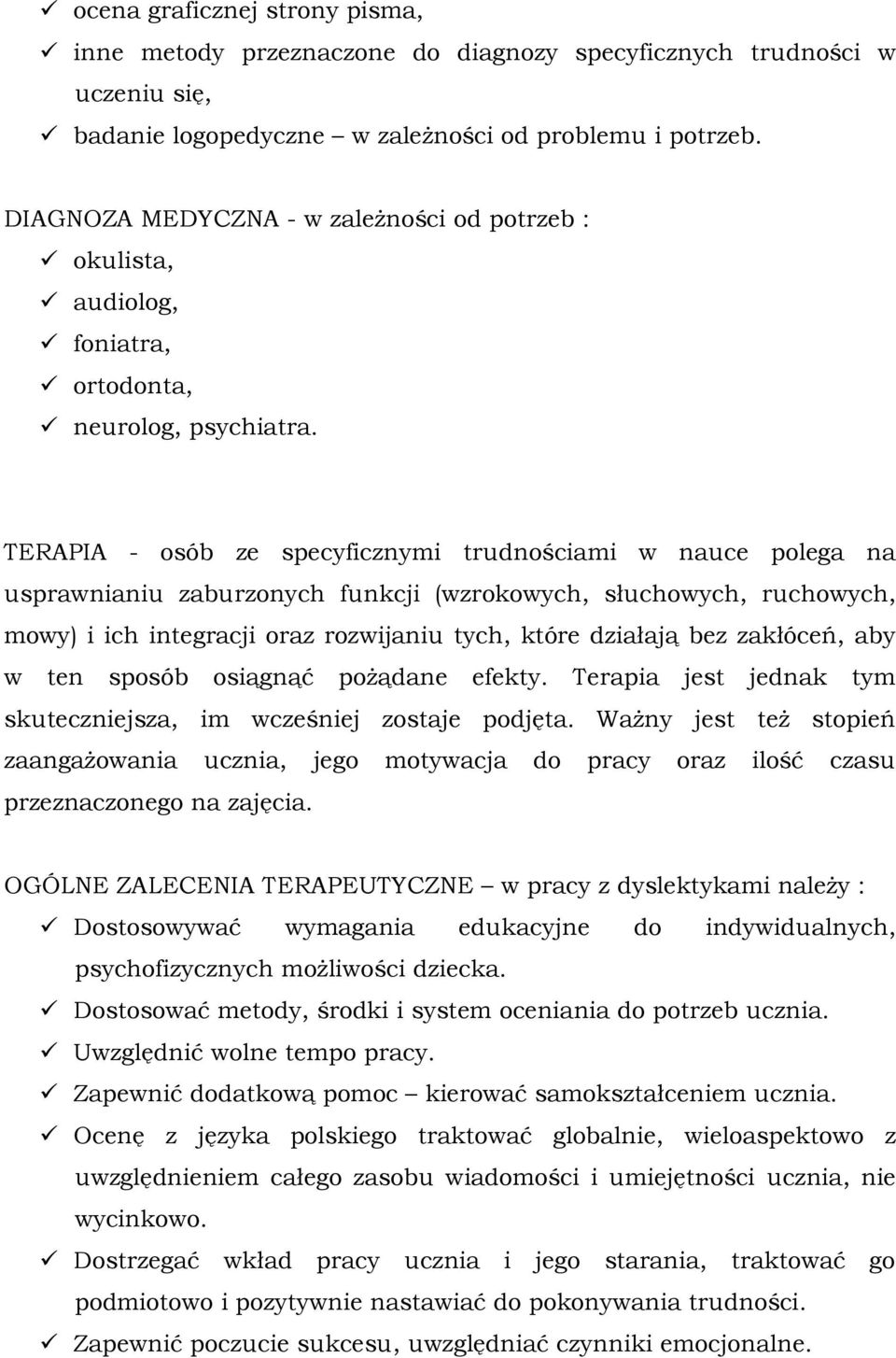 TERAPIA - osób ze specyficznymi trudnościami w nauce polega na usprawnianiu zaburzonych funkcji (wzrokowych, słuchowych, ruchowych, mowy) i ich integracji oraz rozwijaniu tych, które działają bez