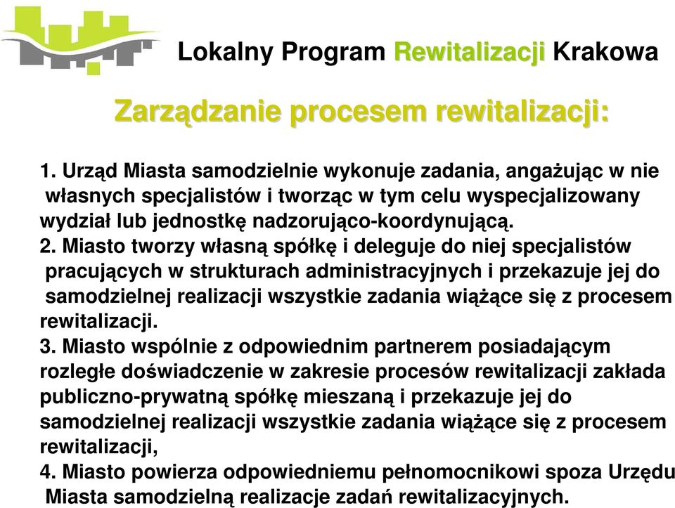 Miasto tworzy własną spółkę i deleguje do niej specjalistów pracujących w strukturach administracyjnych i przekazuje jej do samodzielnej realizacji wszystkie zadania wiąŝące się z procesem