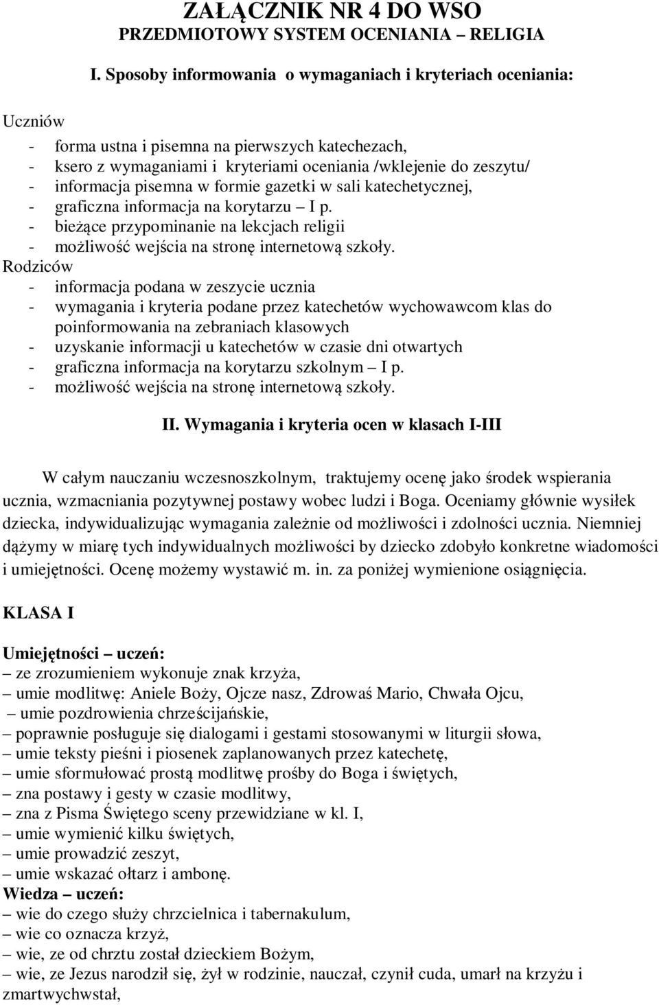 pisemna w formie gazetki w sali katechetycznej, - graficzna informacja na korytarzu I p. - bieżące przypominanie na lekcjach religii - możliwość wejścia na stronę internetową szkoły.