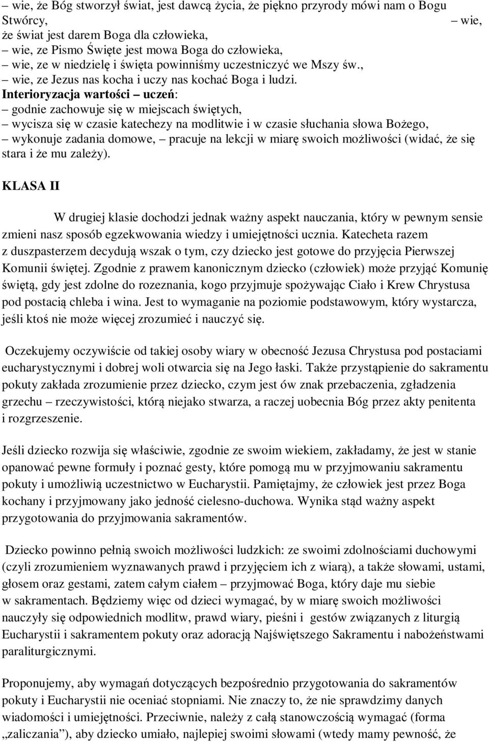 Interioryzacja wartości uczeń: godnie zachowuje się w miejscach świętych, wycisza się w czasie katechezy na modlitwie i w czasie słuchania słowa Bożego, wykonuje zadania domowe, pracuje na lekcji w