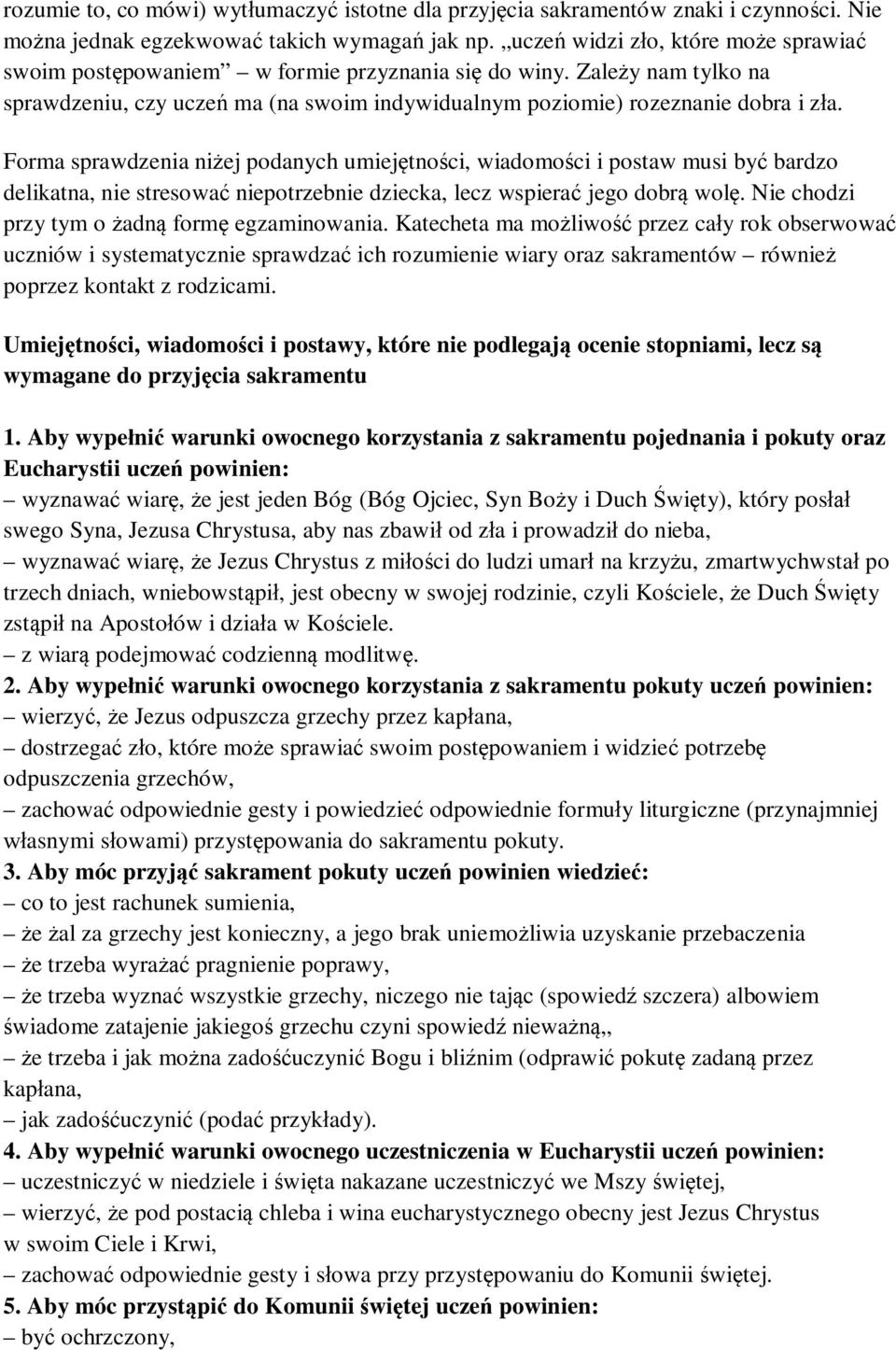 Forma sprawdzenia niżej podanych umiejętności, wiadomości i postaw musi być bardzo delikatna, nie stresować niepotrzebnie dziecka, lecz wspierać jego dobrą wolę.