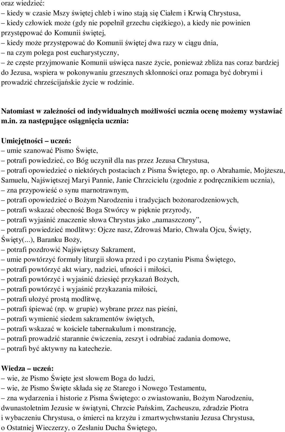 do Jezusa, wspiera w pokonywaniu grzesznych skłonności oraz pomaga być dobrymi i prowadzić chrześcijańskie życie w rodzinie.
