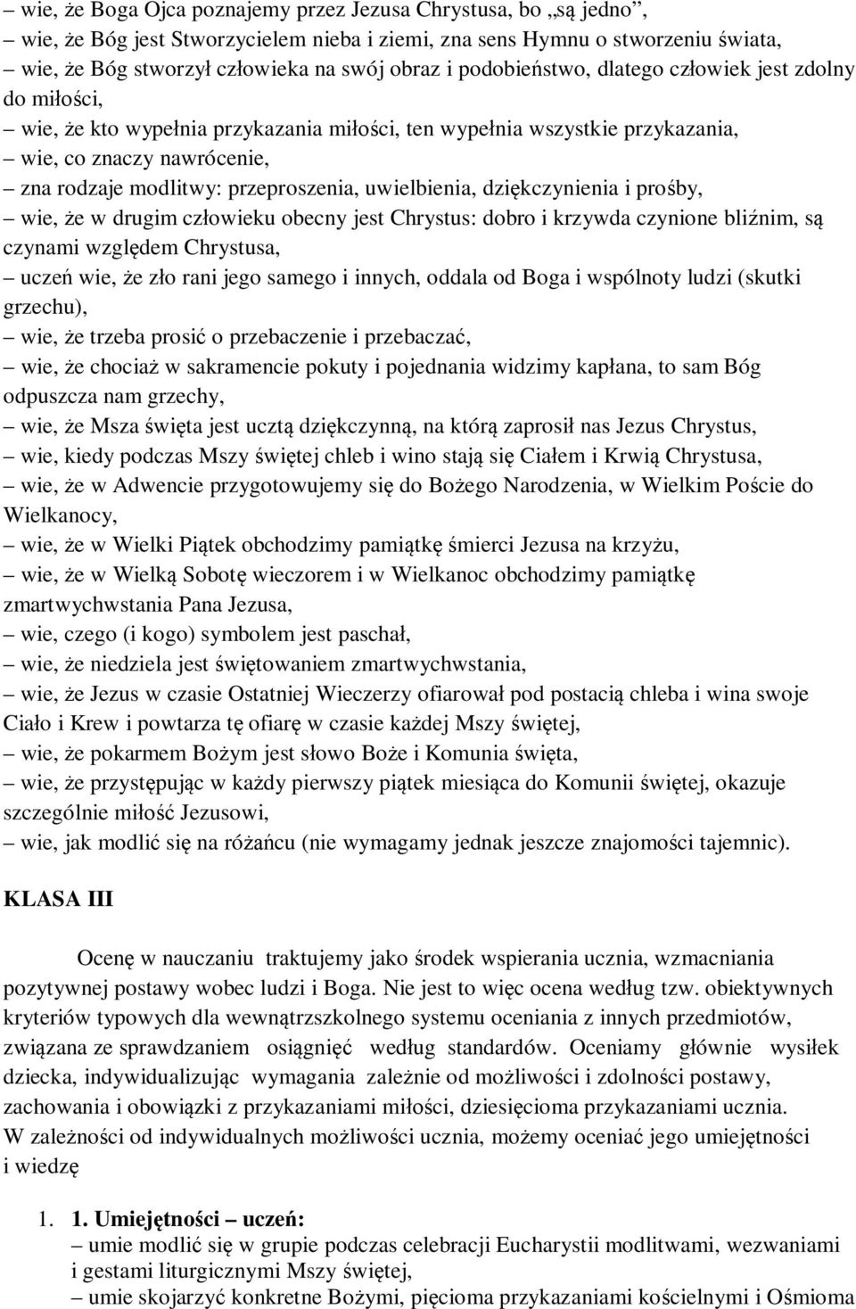 uwielbienia, dziękczynienia i prośby, wie, że w drugim człowieku obecny jest Chrystus: dobro i krzywda czynione bliźnim, są czynami względem Chrystusa, uczeń wie, że zło rani jego samego i innych,