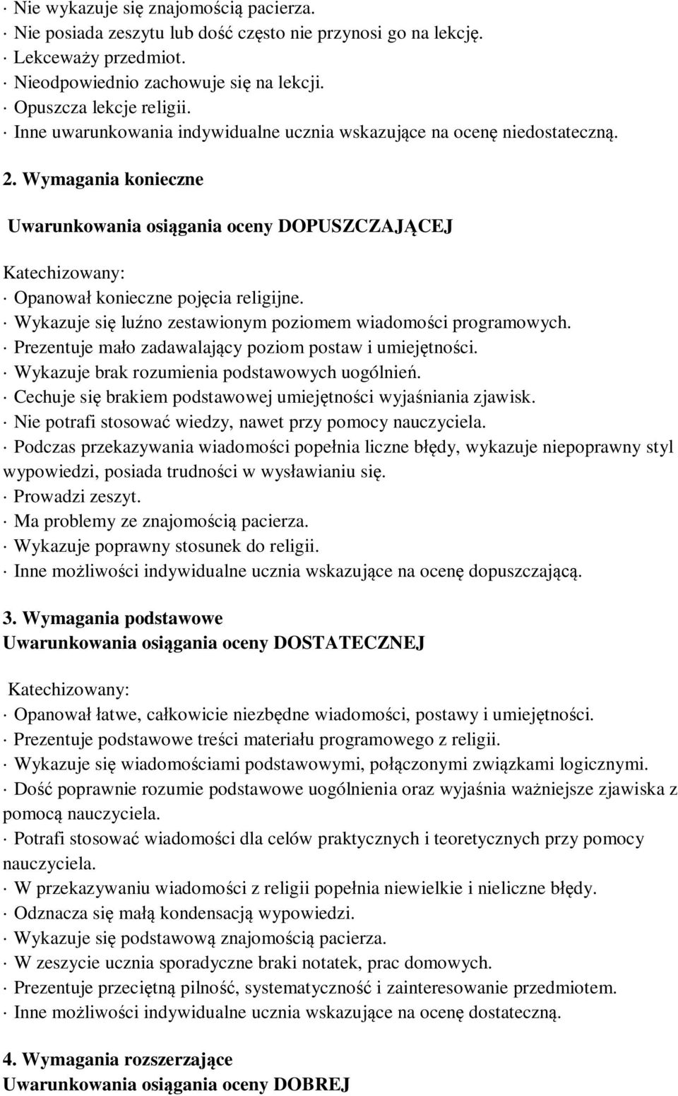Wykazuje się luźno zestawionym poziomem wiadomości programowych. Prezentuje mało zadawalający poziom postaw i umiejętności. Wykazuje brak rozumienia podstawowych uogólnień.