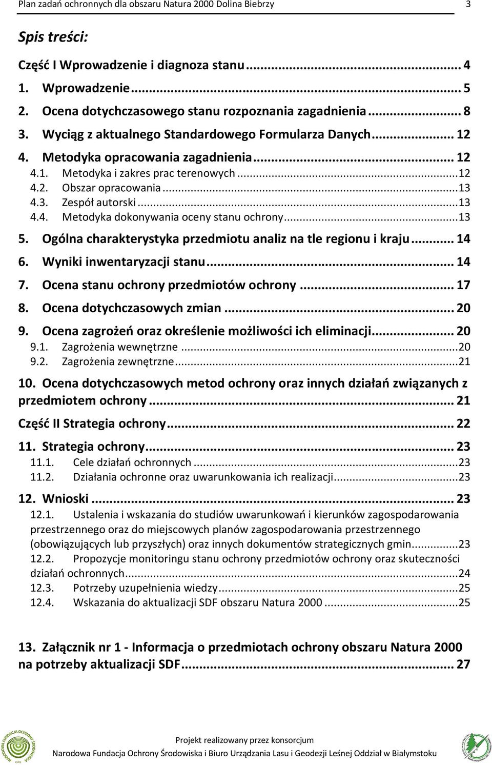 Ogólna charakterystyka przedmiotu analiz na tle regionu i kraju... 14 6. Wyniki inwentaryzacji stanu... 14 7. Ocena stanu ochrony przedmiotów ochrony... 17 8. Ocena dotychczasowych zmian... 20 9.
