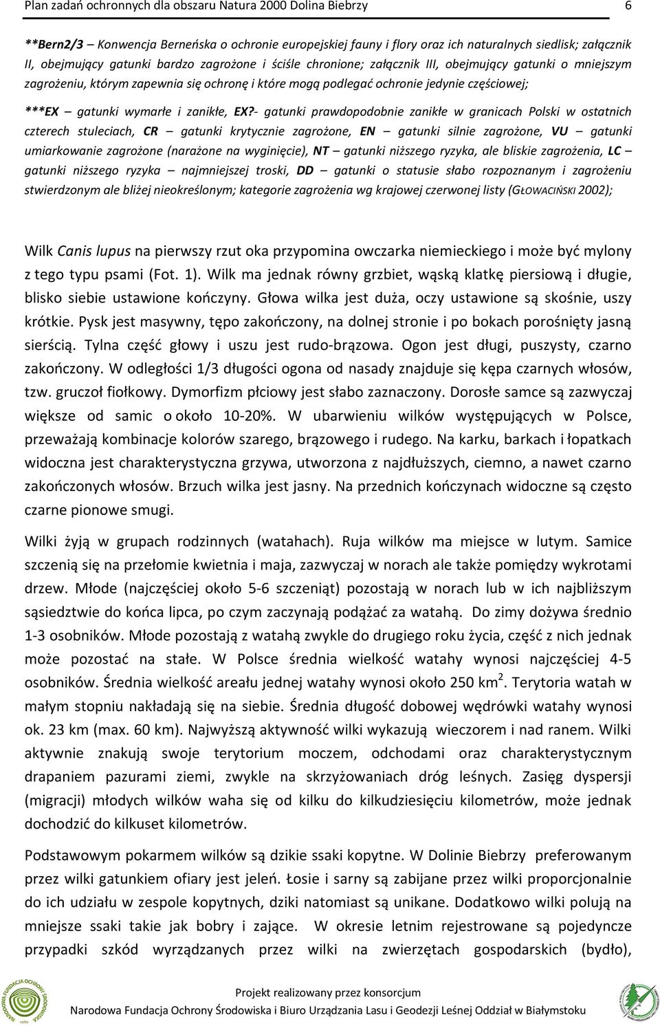 - gatunki prawdopodobnie zanikłe w granicach Polski w ostatnich czterech stuleciach, CR gatunki krytycznie zagrożone, EN gatunki silnie zagrożone, VU gatunki umiarkowanie zagrożone (narażone na