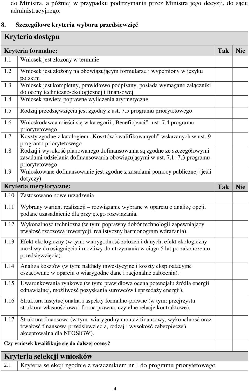 3 Wniosek jest kompletny, prawidłowo podpisany, posiada wymagane załączniki do oceny techniczno-ekologicznej i finansowej 1.4 Wniosek zawiera poprawne wyliczenia arytmetyczne 1.