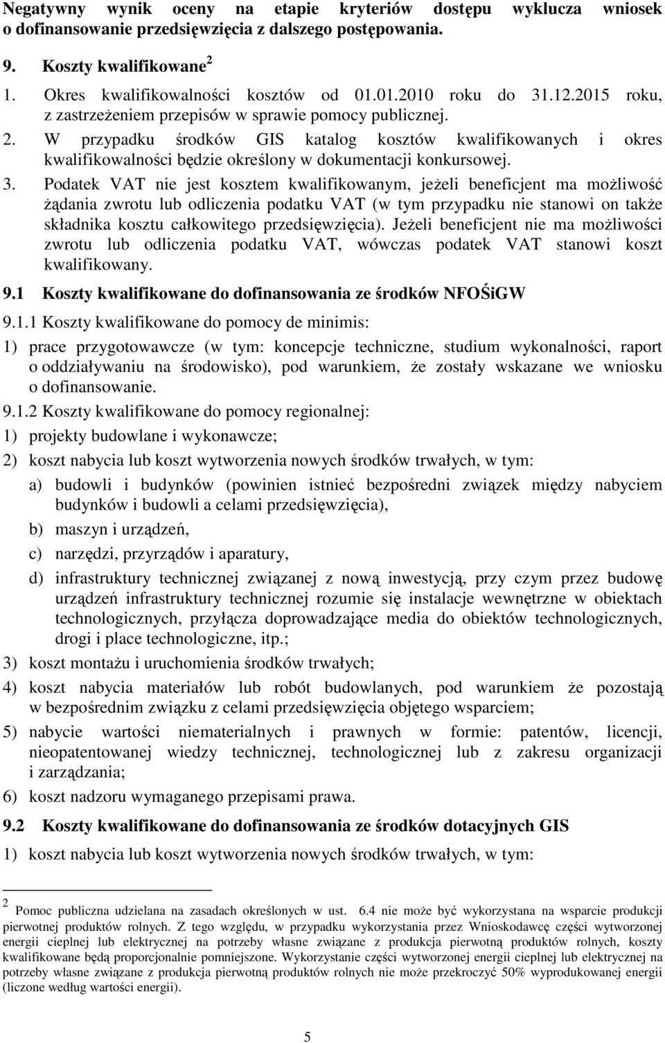 W przypadku środków GIS katalog kosztów kwalifikowanych i okres kwalifikowalności będzie określony w dokumentacji konkursowej. 3.