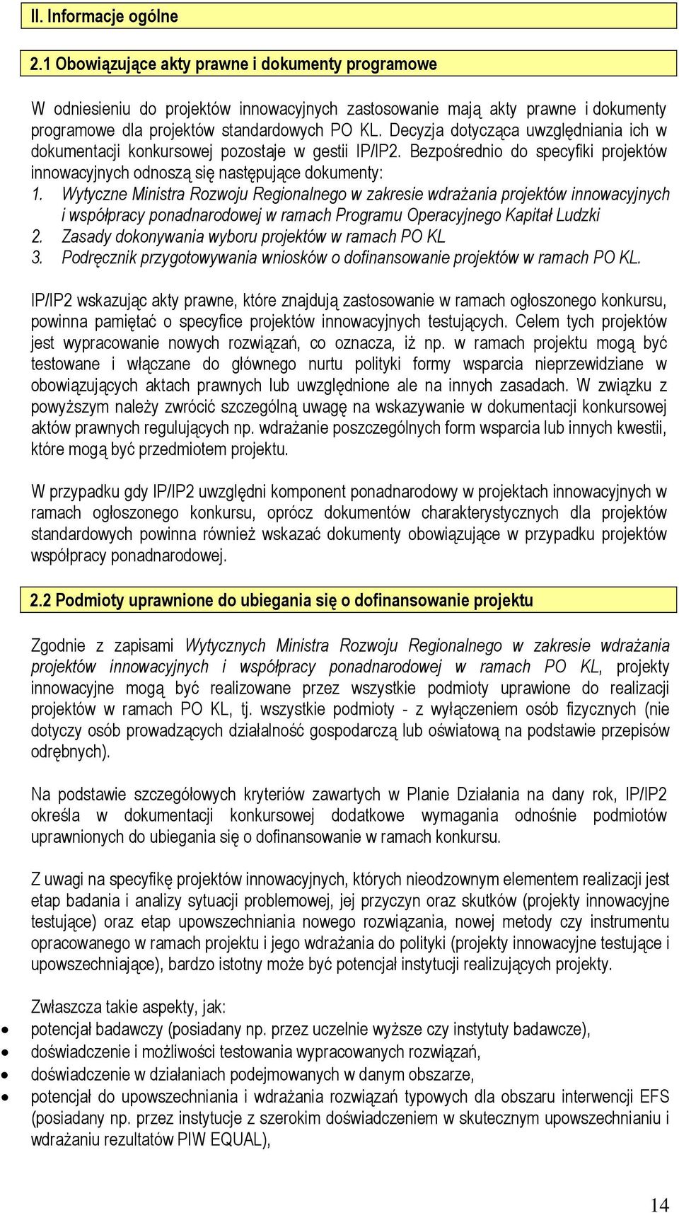 Decyzja dotycząca uwzględniania ich w dokumentacji konkursowej pozostaje w gestii IP/IP2. Bezpośrednio do specyfiki projektów innowacyjnych odnoszą się następujące dokumenty: 1.