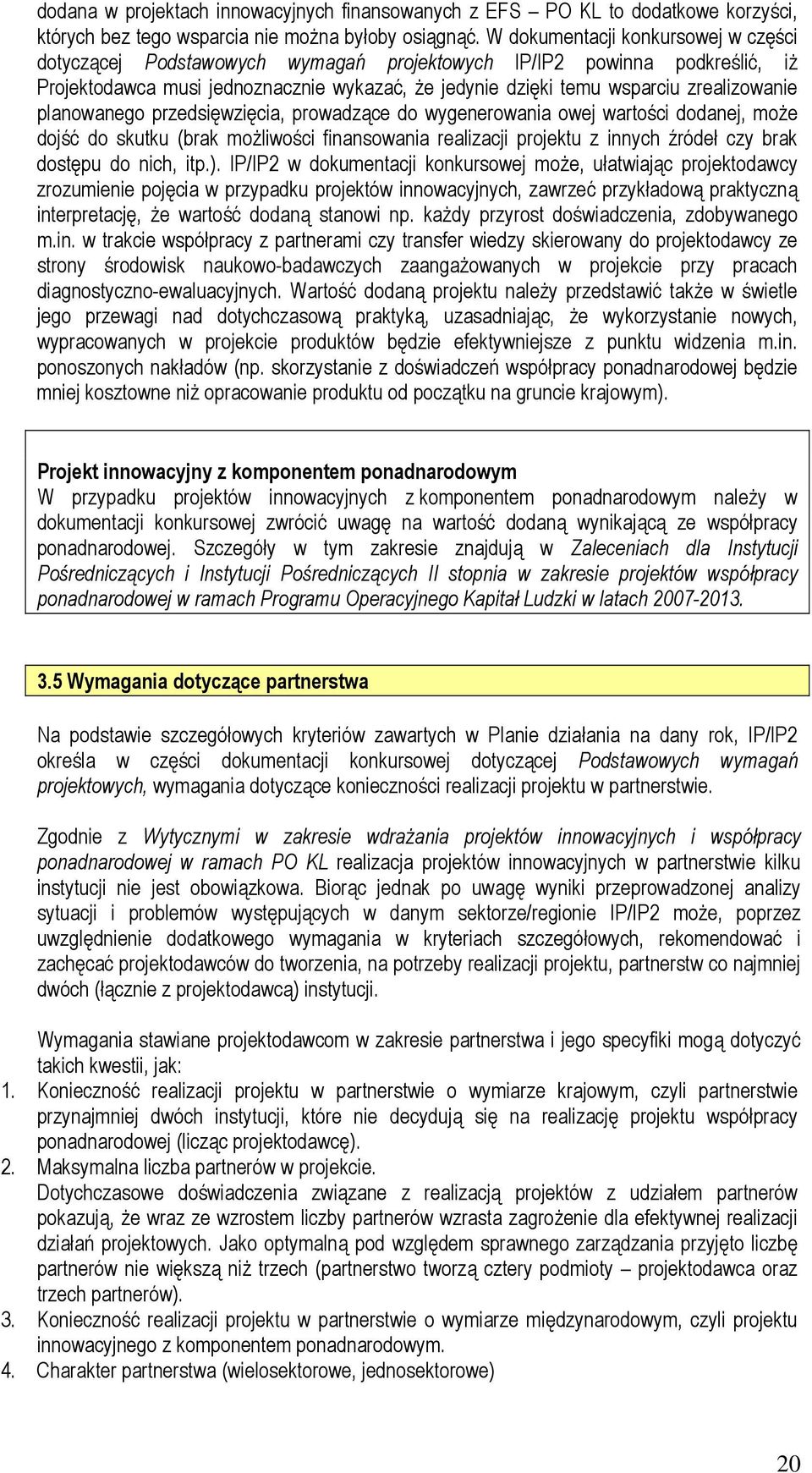 planowanego przedsięwzięcia, prowadzące do wygenerowania owej wartości dodanej, może dojść do skutku (brak możliwości finansowania realizacji projektu z innych źródeł czy brak dostępu do nich, itp.).