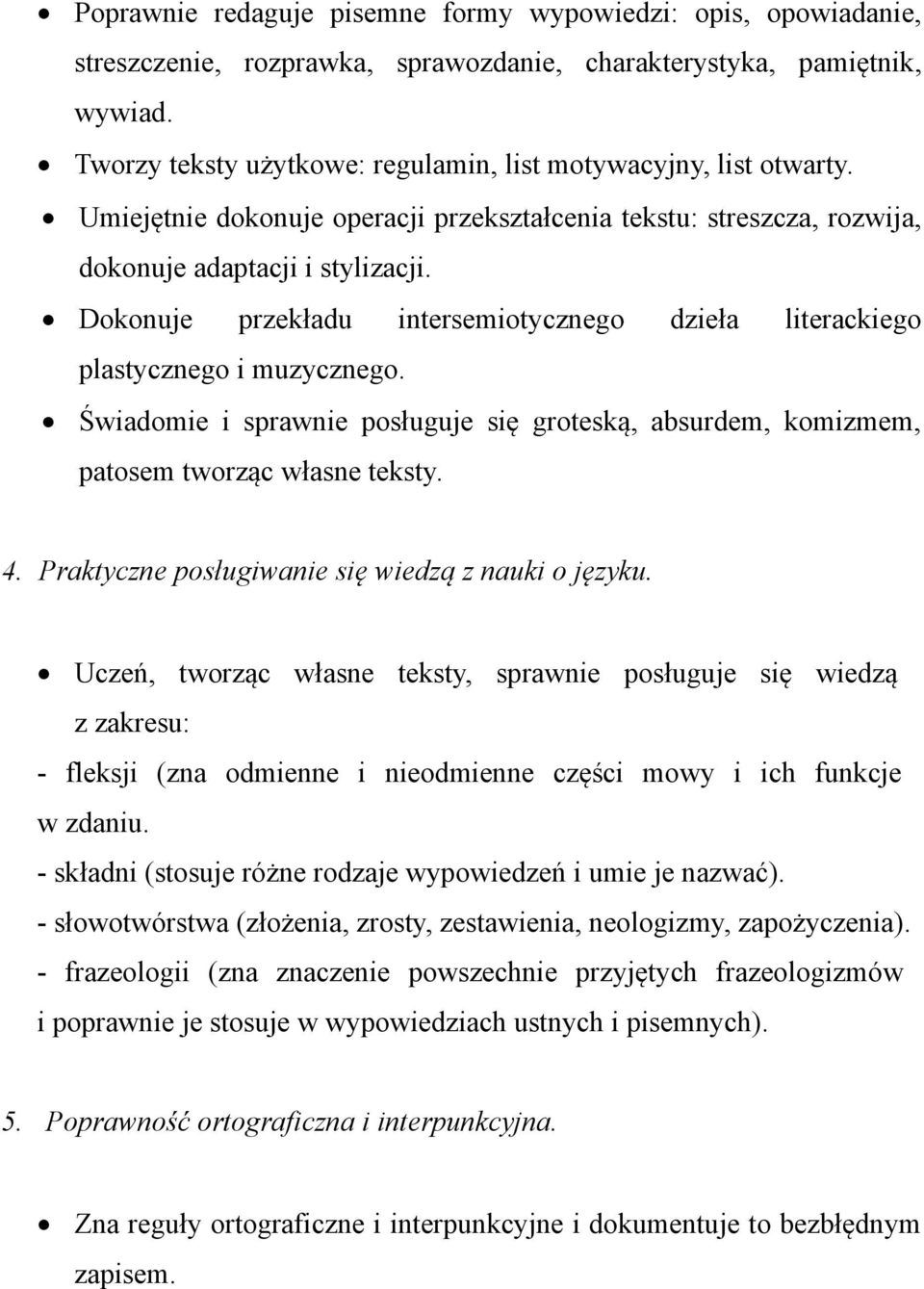 Dokonuje przekładu intersemiotycznego dzieła literackiego plastycznego i muzycznego. Świadomie i sprawnie groteską, absurdem, komizmem, patosem tworząc własne teksty. 4.