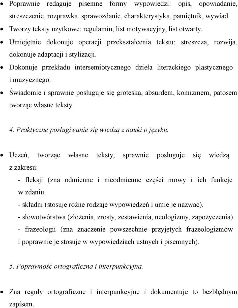 Dokonuje przekładu intersemiotycznego dzieła literackiego plastycznego i muzycznego. Świadomie i sprawnie groteską, absurdem, komizmem, patosem tworząc własne teksty. 4.