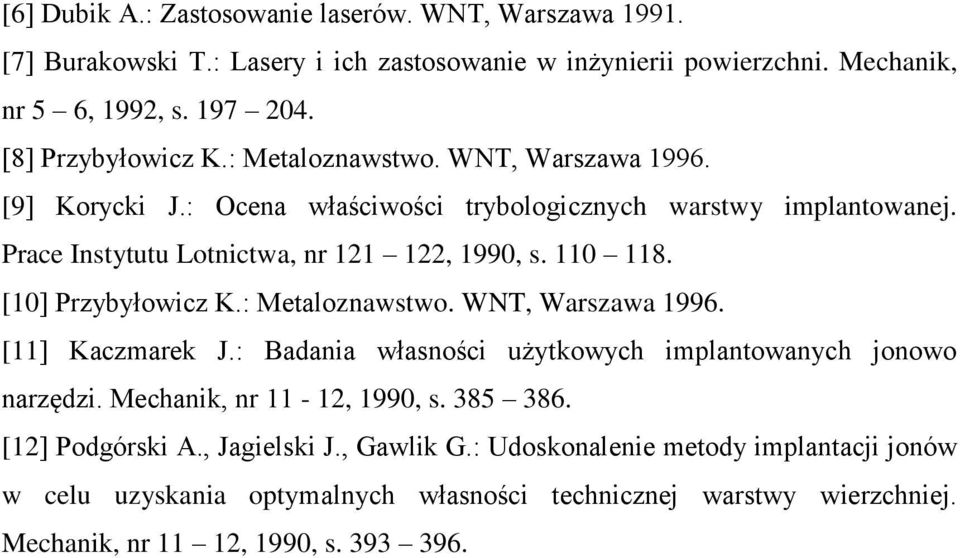 110 118. [10] Przybyłowicz K.: Metaloznawstwo. WNT, Warszawa 1996. [11] Kaczmarek J.: Badania własności użytkowych implantowanych jonowo narzędzi. Mechanik, nr 11-12, 1990, s.