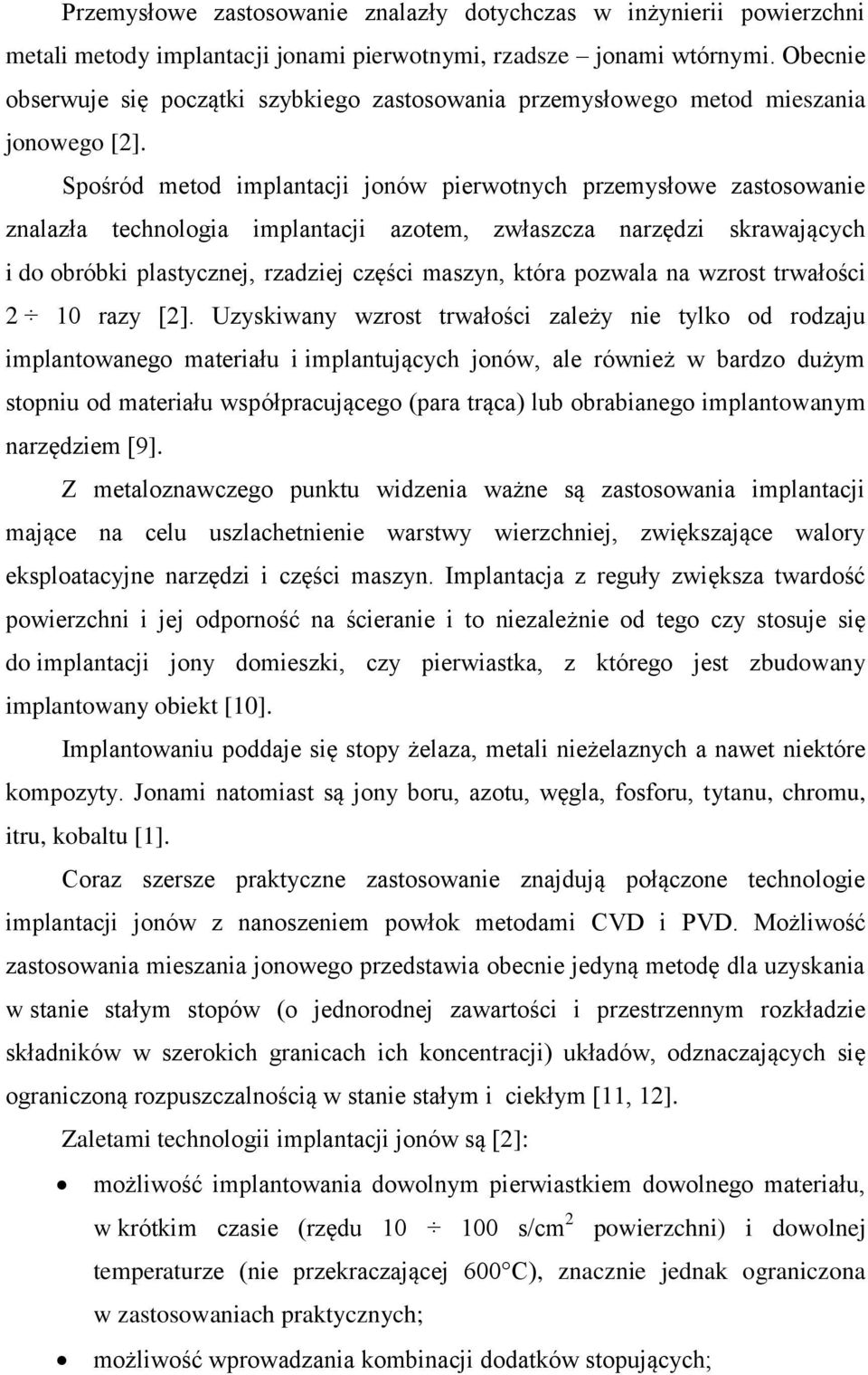 Spośród metod implantacji jonów pierwotnych przemysłowe zastosowanie znalazła technologia implantacji azotem, zwłaszcza narzędzi skrawających i do obróbki plastycznej, rzadziej części maszyn, która