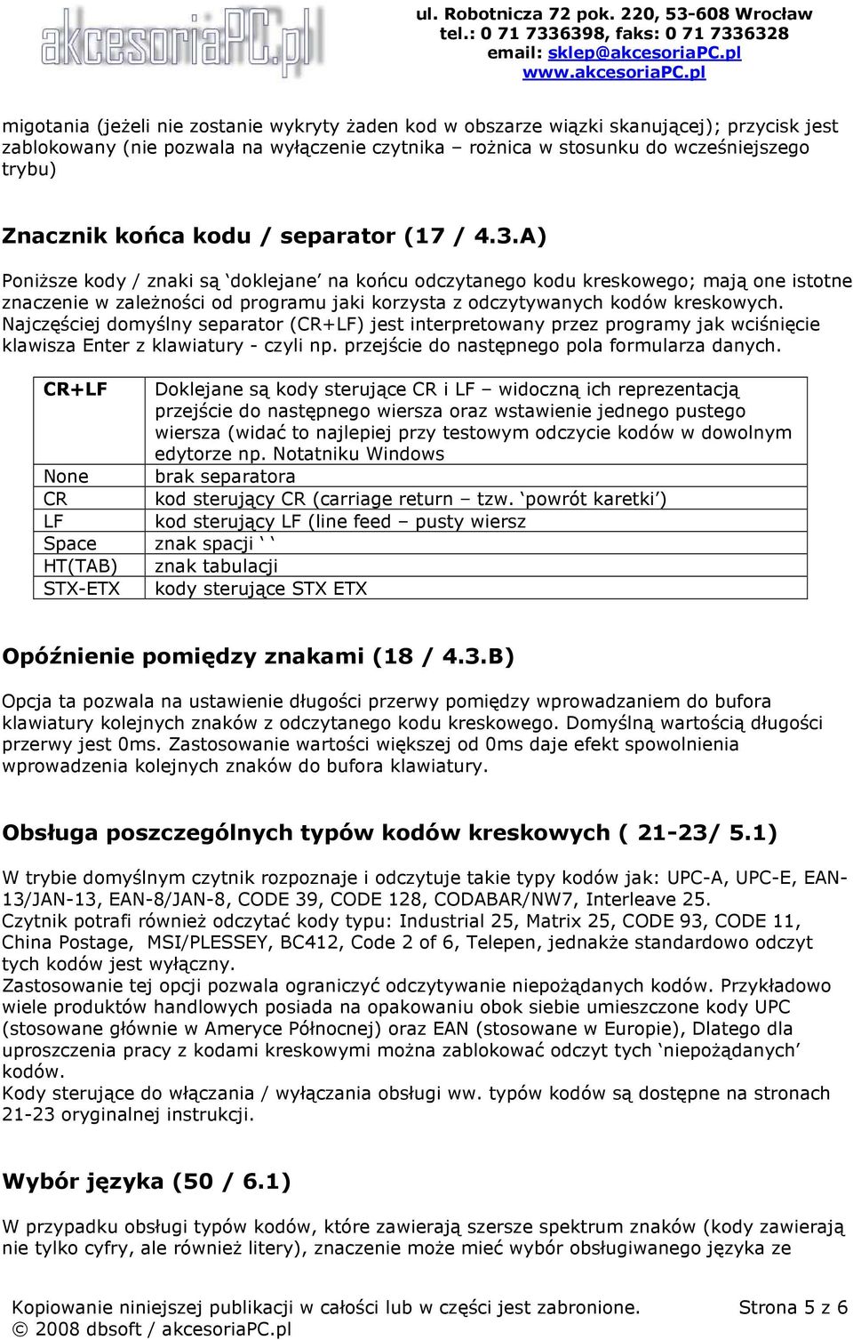 A) PoniŜsze kody / znaki są doklejane na końcu odczytanego kodu kreskowego; mają one istotne znaczenie w zaleŝności od programu jaki korzysta z odczytywanych kodów kreskowych.