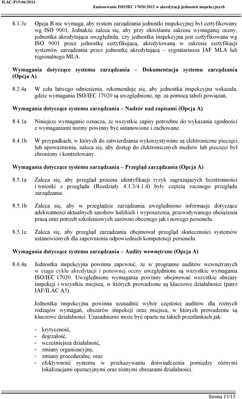 akredytowaną w zakresie certyfikacji systemów zarządzania przez jednostkę akredytującą sygnatariusza IAF MLA lub regionalnego MLA.