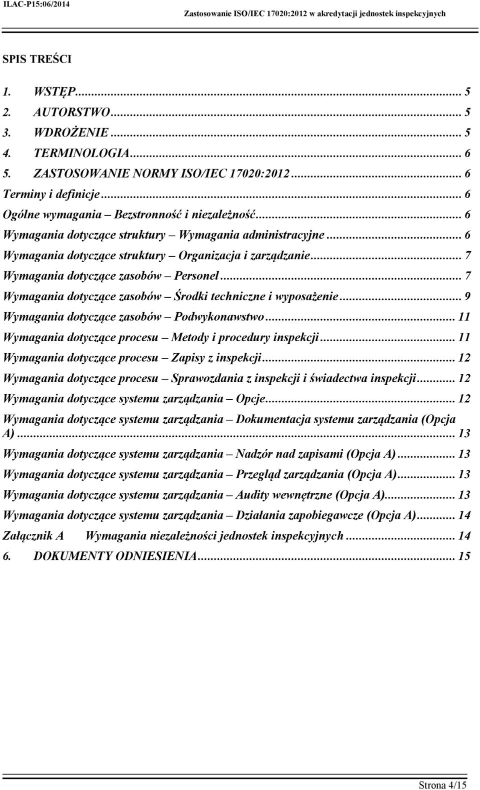 .. 7 Wymagania dotyczące zasobów Środki techniczne i wyposażenie... 9 Wymagania dotyczące zasobów Podwykonawstwo... 11 Wymagania dotyczące procesu Metody i procedury inspekcji.