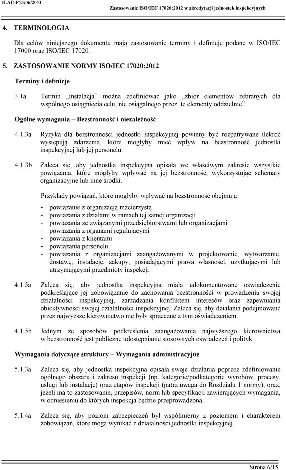 1.3b Ryzyka dla bezstronności jednostki inspekcyjnej powinny być rozpatrywane ilekroć występują zdarzenia, które mogłyby mieć wpływ na bezstronność jednostki inspekcyjnej lub jej personelu.