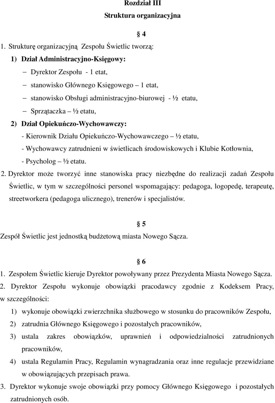 etatu, Sprzątaczka ½ etatu, 2) Dział Opiekuńczo-Wychowawczy: - Kierownik Działu Opiekuńczo-Wychowawczego ½ etatu, - Wychowawcy zatrudnieni w świetlicach środowiskowych i Klubie Kotłownia, - Psycholog