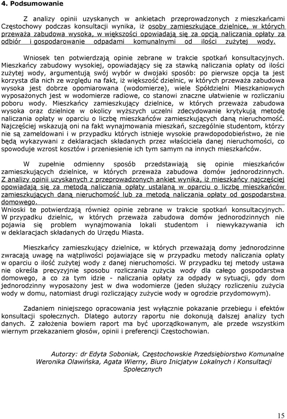 Mieszkańcy zabudowy wysokiej, opowiadający się za stawką naliczania opłaty od ilości zużytej wody, argumentują swój wybór w dwojaki sposób: po pierwsze opcja ta jest korzysta dla nich ze względu na