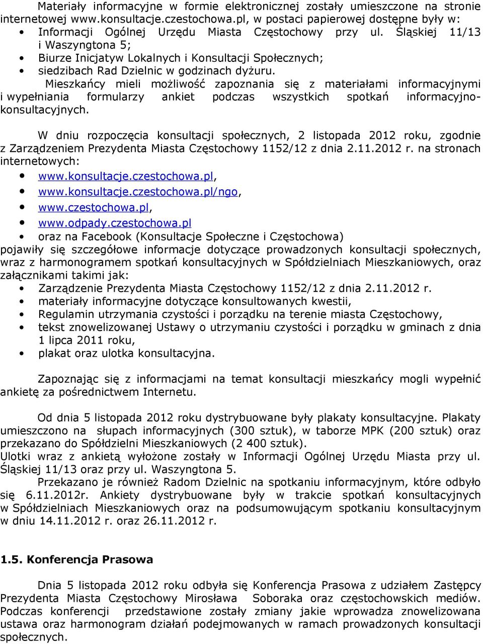 Śląskiej 11/13 i Waszyngtona 5; Biurze Inicjatyw Lokalnych i Konsultacji Społecznych; siedzibach Rad Dzielnic w godzinach dyżuru.