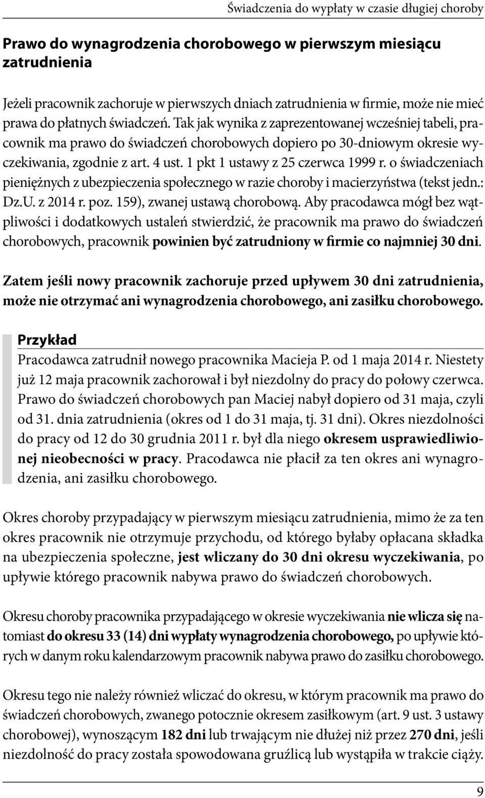 1 pkt 1 ustawy z 25 czerwca 1999 r. o świadczeniach pieniężnych z ubezpieczenia społecznego w razie choroby i macierzyństwa (tekst jedn.: Dz.U. z 2014 r. poz. 159), zwanej ustawą chorobową.