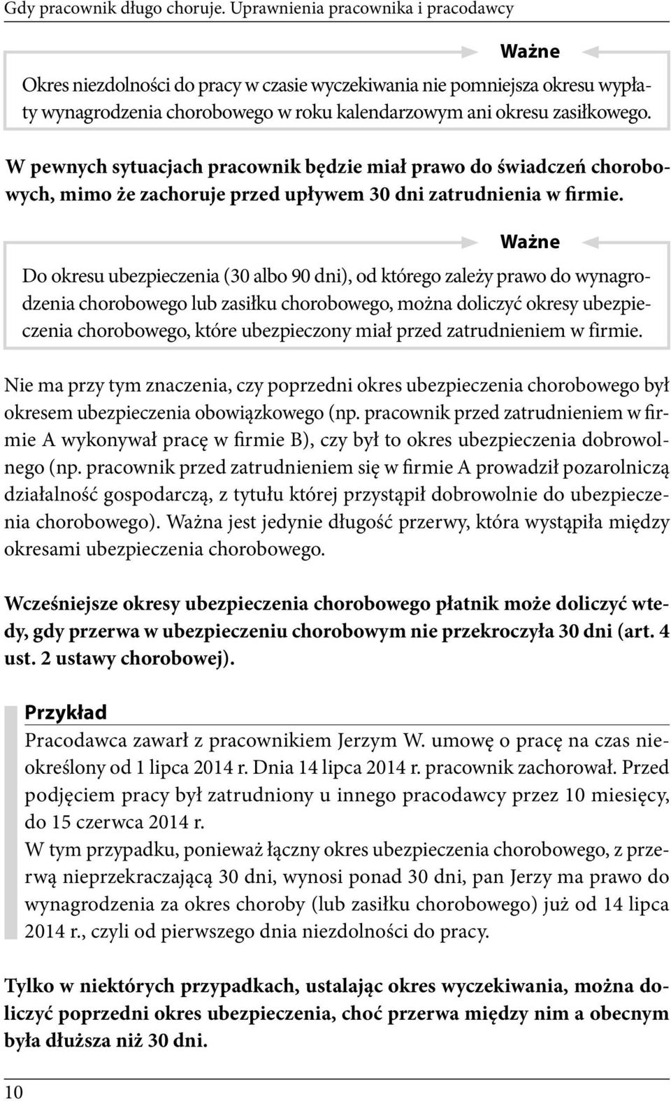 10 Ważne Okres niezdolności do pracy w czasie wyczekiwania nie pomniejsza okresu wypłaty wynagrodzenia chorobowego w roku kalendarzowym ani okresu zasiłkowego.