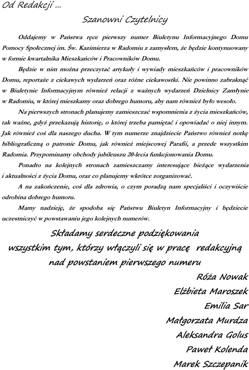 Będze w nm można przeczytać artykuły wywady meszkańców pracownków Domu, reportaże z cekawych wydarzeń oraz różne cekawostk.