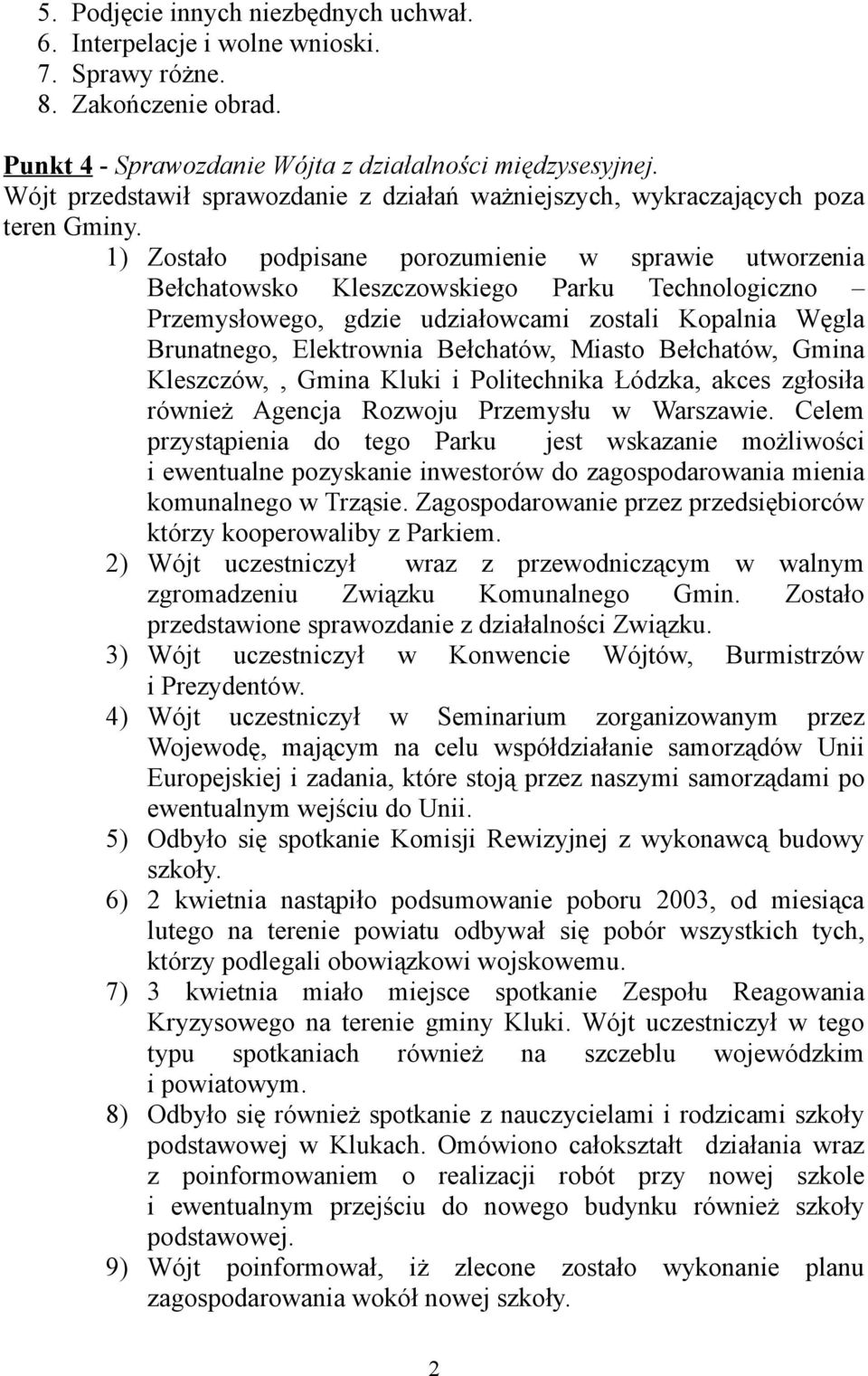 1) Zostało podpisane porozumienie w sprawie utworzenia Bełchatowsko Kleszczowskiego Parku Technologiczno Przemysłowego, gdzie udziałowcami zostali Kopalnia Węgla Brunatnego, Elektrownia Bełchatów,
