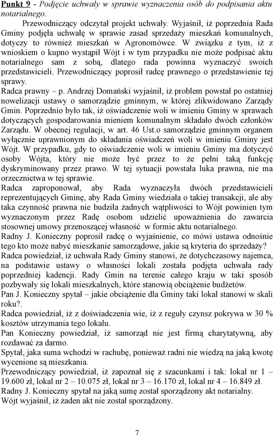 W związku z tym, iż z wnioskiem o kupno wystąpił Wójt i w tym przypadku nie może podpisać aktu notarialnego sam z sobą, dlatego rada powinna wyznaczyć swoich przedstawicieli.