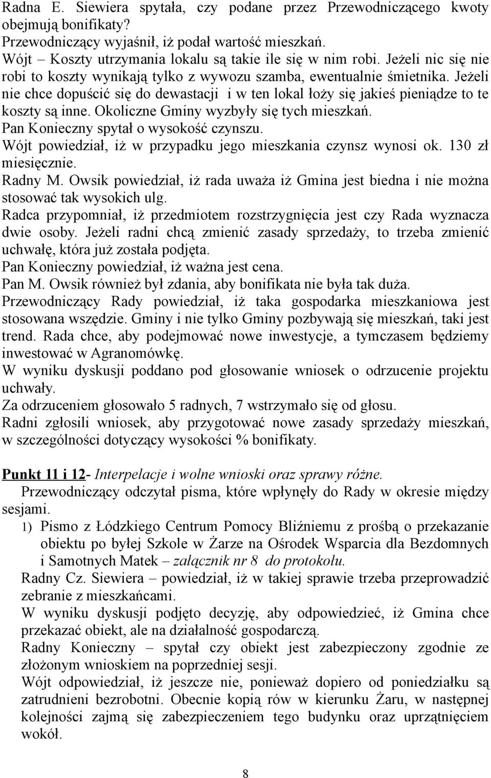 Okoliczne Gminy wyzbyły się tych mieszkań. Pan Konieczny spytał o wysokość czynszu. Wójt powiedział, iż w przypadku jego mieszkania czynsz wynosi ok. 130 zł miesięcznie. Radny M.