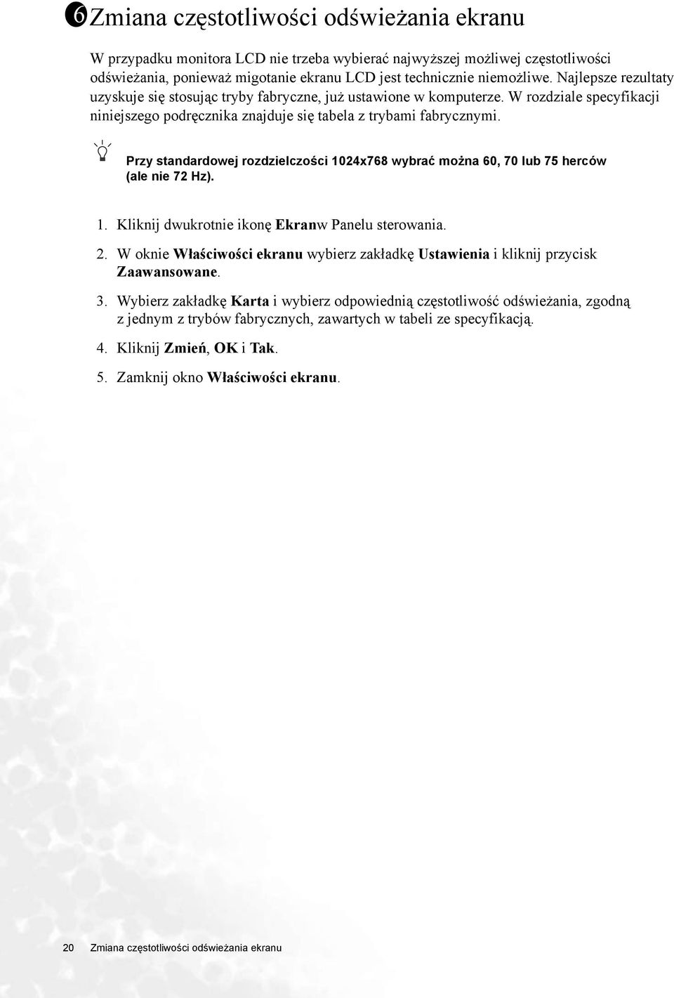 Przy standardowej rozdzielczości 1024x768 wybrać można 60, 70 lub 75 herców (ale nie 72 Hz). 1. Kliknij dwukrotnie ikonę Ekranw Panelu sterowania. 2.