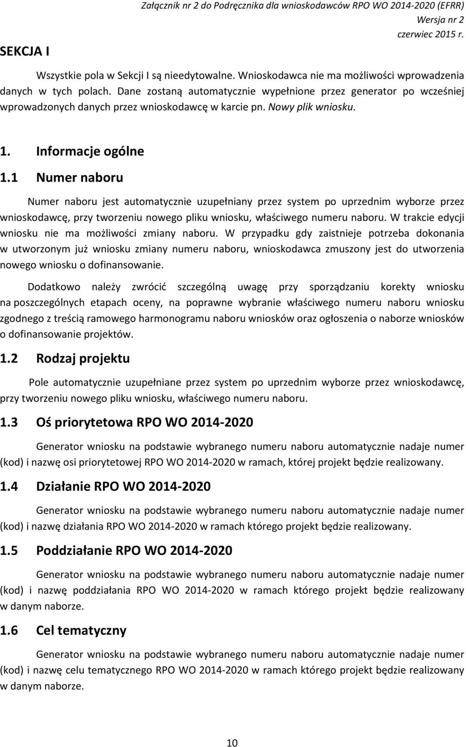 1 Numer naboru Numer naboru jest automatycznie uzupełniany przez system po uprzednim wyborze przez wnioskodawcę, przy tworzeniu nowego pliku wniosku, właściwego numeru naboru.