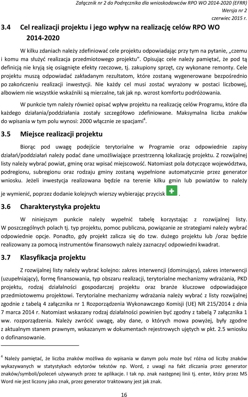 Cele projektu muszą odpowiadać zakładanym rezultatom, które zostaną wygenerowane bezpośrednio po zakończeniu realizacji inwestycji.