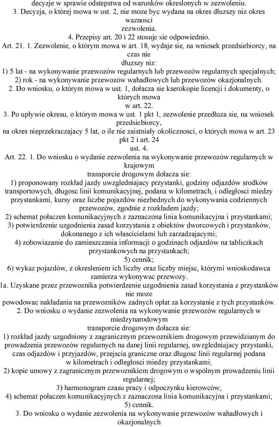 18, wydaje sie, na wniosek przedsiebiorcy, na czas nie dłuzszy niz: 1) 5 lat - na wykonywanie przewozów regularnych lub przewozów regularnych specjalnych; 2) rok - na wykonywanie przewozów