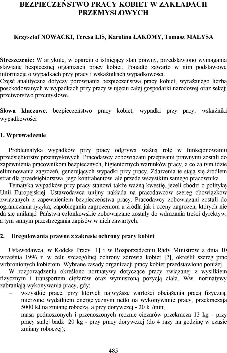 Część analityczna dotyczy porównania bezpieczeństwa pracy kobiet, wyrażanego liczbą poszkodowanych w wypadkach przy pracy w ujęciu całej gospodarki narodowej oraz sekcji przetwórstwo przemysłowe.