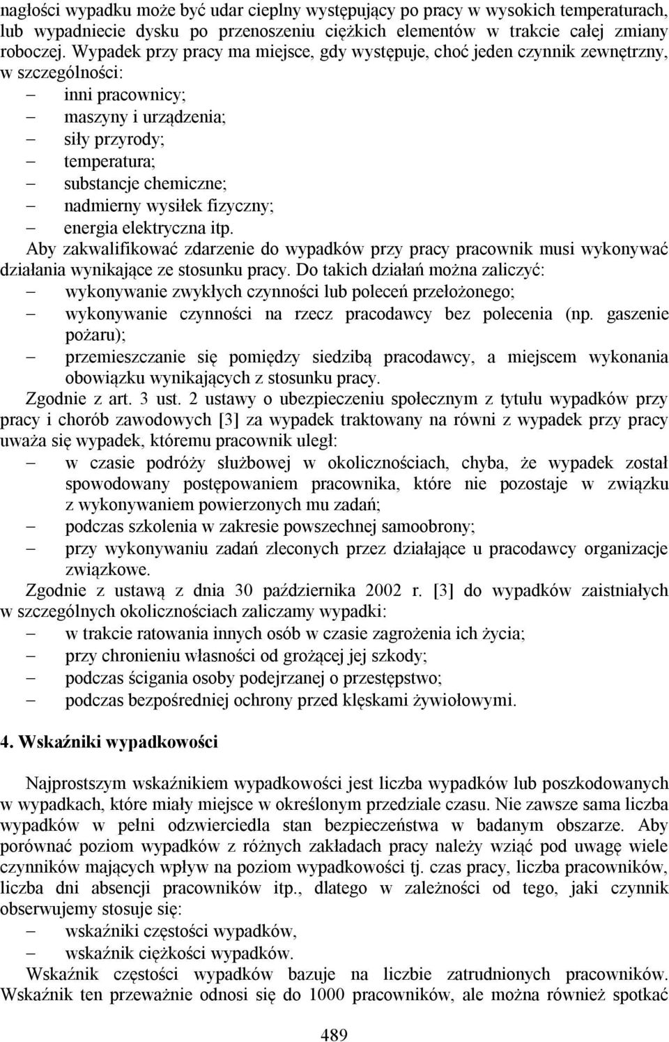 wysiłek fizyczny; energia elektryczna itp. Aby zakwalifikować zdarzenie do wypadków przy pracy pracownik musi wykonywać działania wynikające ze stosunku pracy.