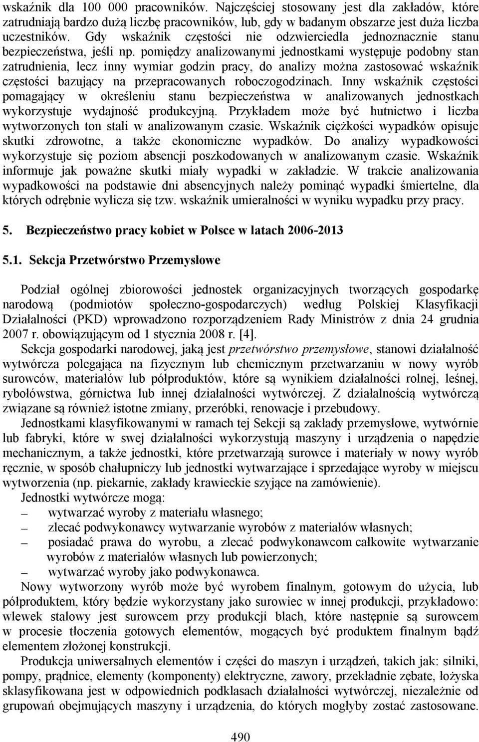 pomiędzy analizowanymi jednostkami występuje podobny stan zatrudnienia, lecz inny wymiar godzin pracy, do analizy można zastosować wskaźnik częstości bazujący na przepracowanych roboczogodzinach.