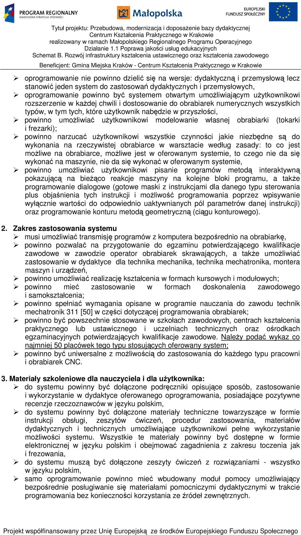 użytkownikowi modelowanie własnej obrabiarki (tokarki i frezarki); powinno narzucać użytkownikowi wszystkie czynności jakie niezbędne są do wykonania na rzeczywistej obrabiarce w warsztacie według