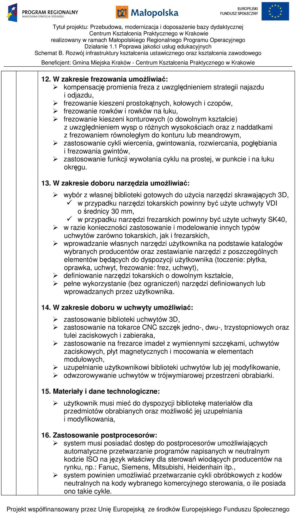 wiercenia, gwintowania, rozwiercania, pogłębiania i frezowania gwintów, zastosowanie funkcji wywołania cyklu na prostej, w punkcie i na łuku okręgu. 13.