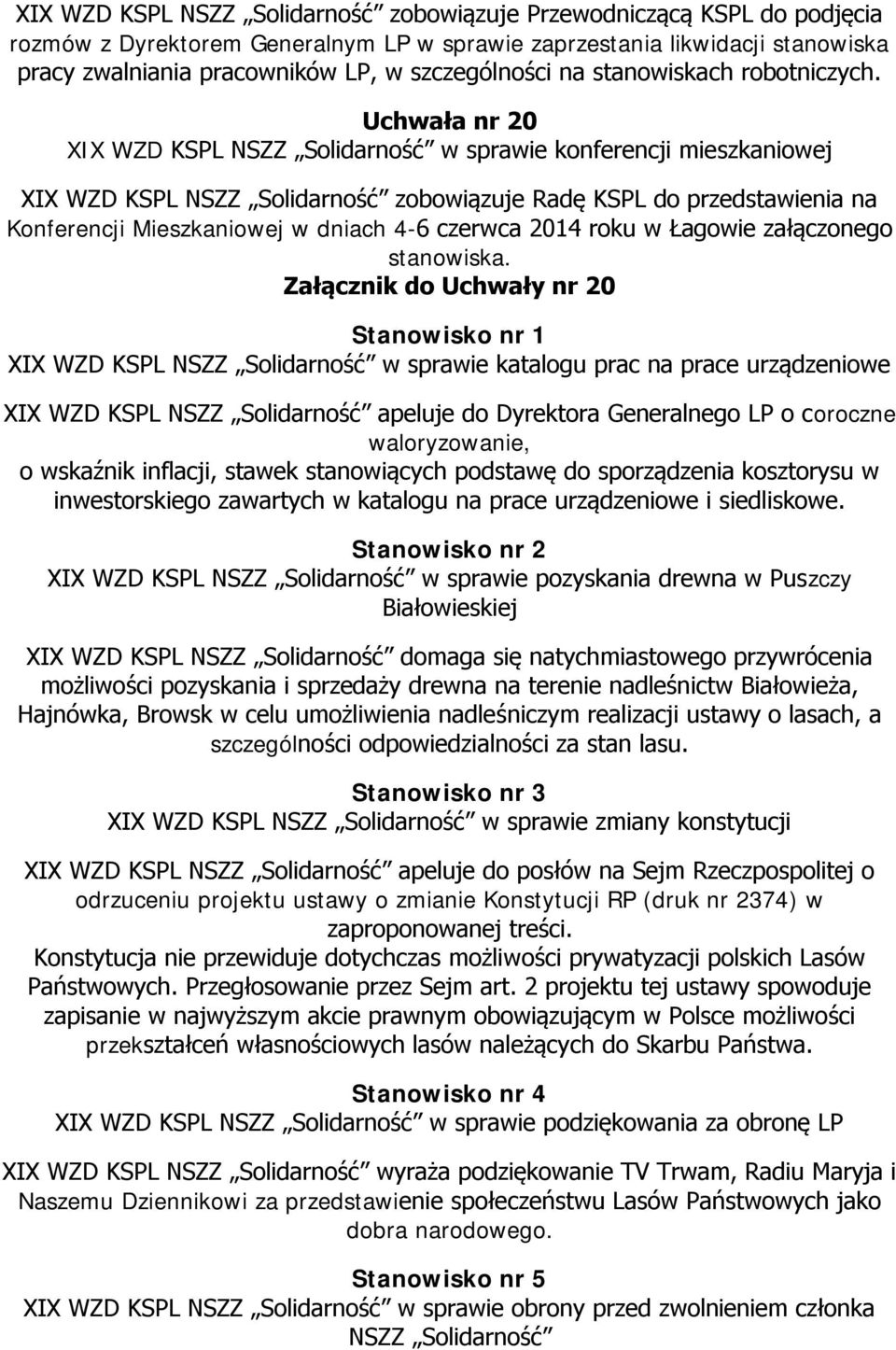 Uchwała nr 20 XIX WZD KSPL NSZZ Solidarność w sprawie konferencji mieszkaniowej XIX WZD KSPL NSZZ Solidarność zobowiązuje Radę KSPL do przedstawienia na Konferencji Mieszkaniowej w dniach 4-6 czerwca