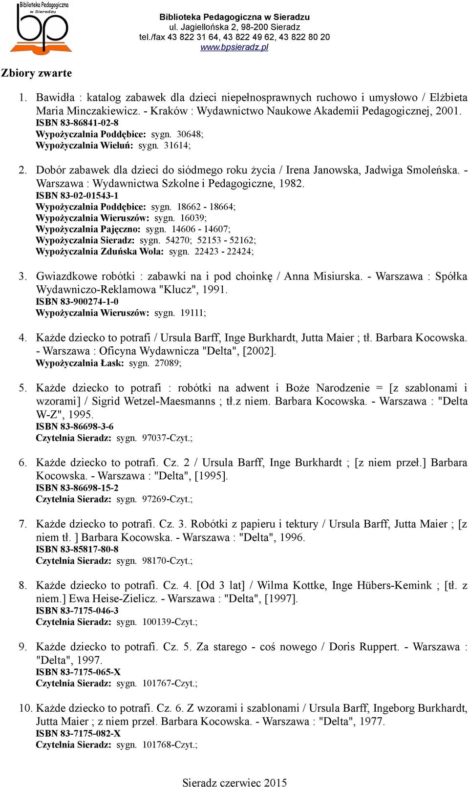 - Warszawa : Wydawnictwa Szkolne i Pedagogiczne, 1982. ISBN 83-02-01543-1 Wypożyczalnia Poddębice: sygn. 18662-18664; Wypożyczalnia Wieruszów: sygn. 16039; Wypożyczalnia Pajęczno: sygn.