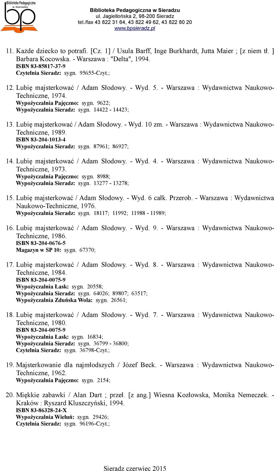 Lubię majsterkować / Adam Słodowy. - Wyd. 10 zm. - Warszawa : Wydawnictwa Naukowo- Techniczne, 1989. ISBN 83-204-1013-4 Wypożyczalnia Sieradz: sygn. 87961; 86927; 14.