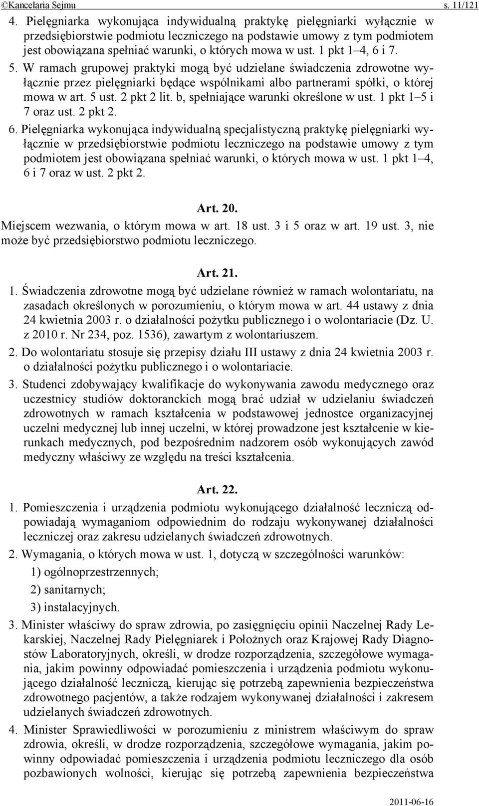 1 pkt 1 4, 6 i 7. 5. W ramach grupowej praktyki mogą być udzielane świadczenia zdrowotne wyłącznie przez pielęgniarki będące wspólnikami albo partnerami spółki, o której mowa w art. 5 ust.