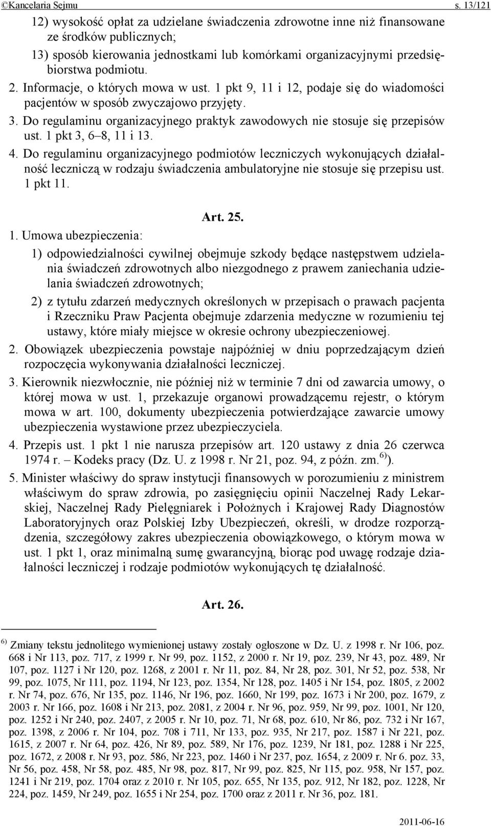 Informacje, o których mowa w ust. 1 pkt 9, 11 i 12, podaje się do wiadomości pacjentów w sposób zwyczajowo przyjęty. 3. Do regulaminu organizacyjnego praktyk zawodowych nie stosuje się przepisów ust.