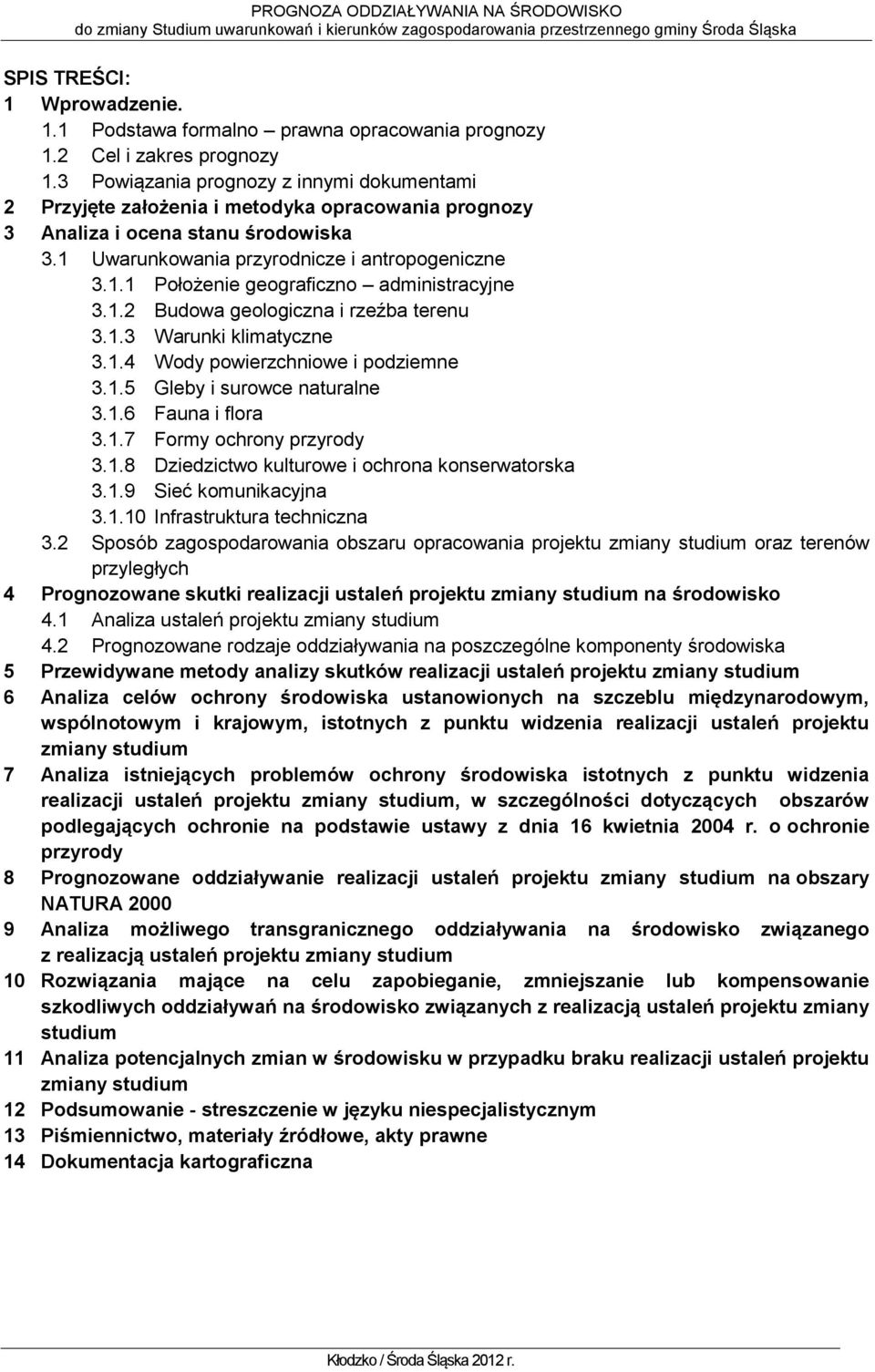 1.2 Budowa geologiczna i rzeźba terenu 3.1.3 Warunki klimatyczne 3.1.4 Wody powierzchniowe i podziemne 3.1.5 Gleby i surowce naturalne 3.1.6 Fauna i flora 3.1.7 Formy ochrony przyrody 3.1.8 Dziedzictwo kulturowe i ochrona konserwatorska 3.