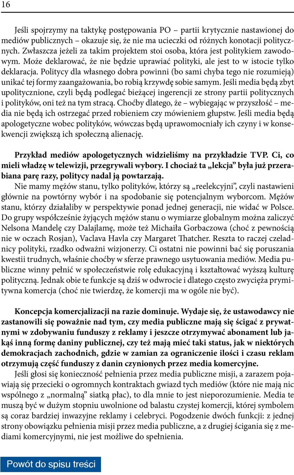 Politycy dla własnego dobra powinni (bo sami chyba tego nie rozumieją) unikać tej formy zaangażowania, bo robią krzywdę sobie samym.