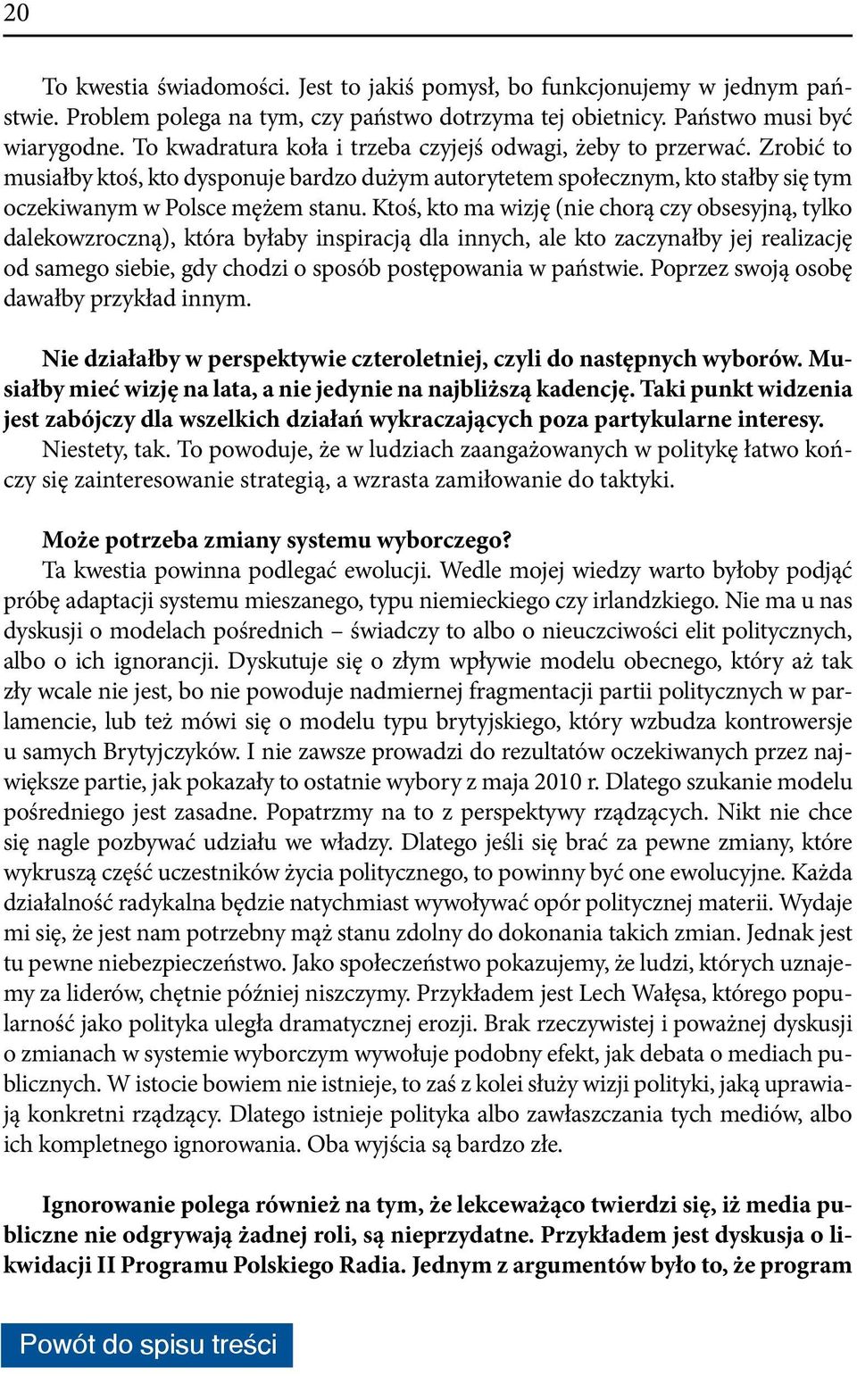 Ktoś, kto ma wizję (nie chorą czy obsesyjną, tylko dalekowzroczną), która byłaby inspiracją dla innych, ale kto zaczynałby jej realizację od samego siebie, gdy chodzi o sposób postępowania w państwie.