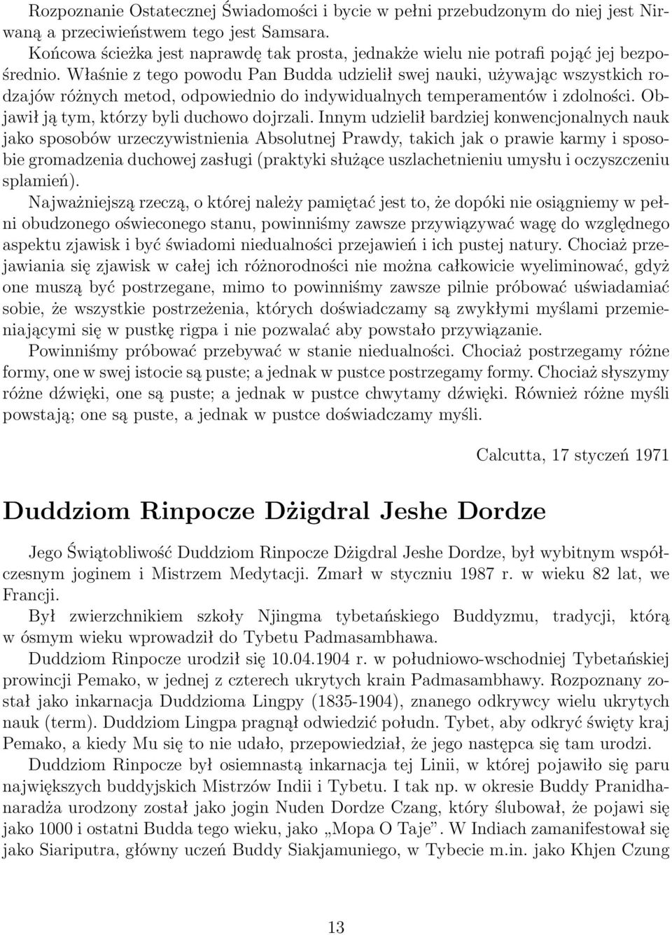 Właśnie z tego powodu Pan Budda udzielił swej nauki, używając wszystkich rodzajów różnych metod, odpowiednio do indywidualnych temperamentów i zdolności. Objawił ją tym, którzy byli duchowo dojrzali.